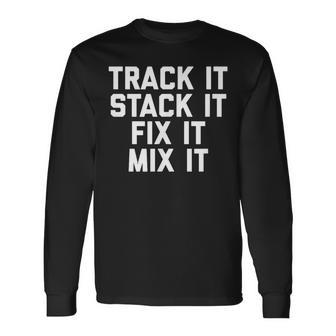 Track It Stack It Fix It Mix It For Audio Engineer Long Sleeve T-Shirt - Monsterry DE