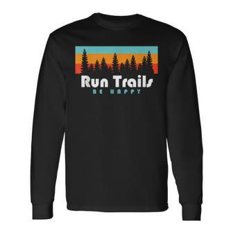 Trail Running Run Trails Be Happy Trail And Ultra Running Long Sleeve T-Shirt - Monsterry