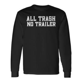 All Trash No Trailer For All Trash No Trailer Long Sleeve T-Shirt - Monsterry UK