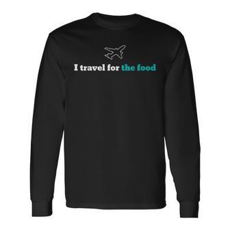 I Travel For The Food Foodie Adventure Long Sleeve T-Shirt - Monsterry