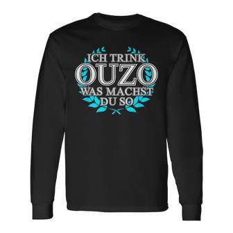 Trink Ich Ouzo Bin Ich Zu Ich Trink Ouzo Was Machst Du So Langarmshirts - Geschenkecke