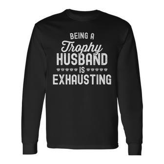 Being A Trophy Is Exhausting Husband Long Sleeve T-Shirt - Thegiftio UK