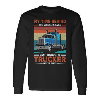 Truck Driver My Time Behind The Wheel Is Ever But Being A Trucker Never Ends Long Sleeve T-Shirt | Mazezy UK