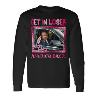Trump 2024 Get In Loser We Are Taking America Back Long Sleeve T-Shirt - Monsterry