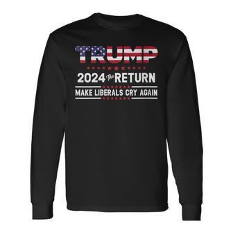 Trump 2024 The Return Make Liberals Cry Again Long Sleeve T-Shirt - Monsterry