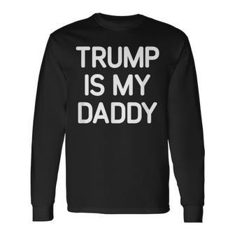 Trump Is My Daddy Jokes Sarcastic Long Sleeve T-Shirt | Mazezy