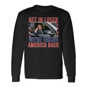 Trump Get In Loser We're Taking America Back Republican Long Sleeve T-Shirt | Mazezy