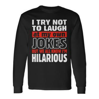 I Try Not To Laugh At My Own Jokes Comedian Long Sleeve T-Shirt - Monsterry