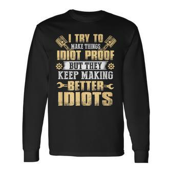 I Try To Make Things Idiot Proof Car Mechanic Dad Long Sleeve T-Shirt - Monsterry UK
