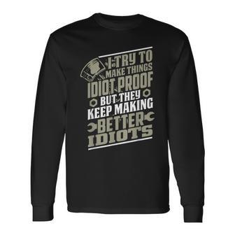 I Try To Make Things Idiot Proof But They Keep Making Long Sleeve T-Shirt - Monsterry