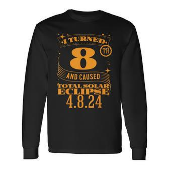 I Turned 8Th And Caused Total Solar Eclipse April 8Th 2024 Long Sleeve T-Shirt - Monsterry AU