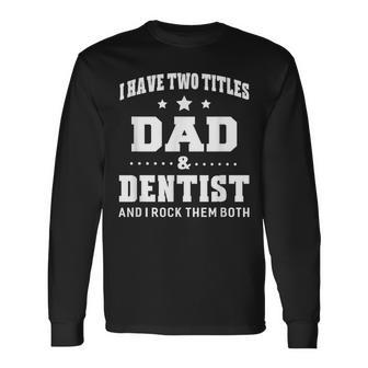 I Have Two Titles Dad & Dentist Idea Long Sleeve T-Shirt - Monsterry UK