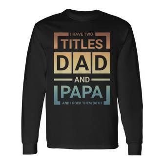 I Have Two Titles Dad & Papa & I Rock Them Both Father Day Long Sleeve T-Shirt - Seseable