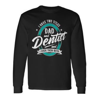 I Have Two Titles Dad Dentist Dentistry Dental Surgeon Dds Long Sleeve T-Shirt - Monsterry CA