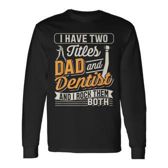 I Have Two Titles Dad And Dentist And I Rock Them Both Long Sleeve T-Shirt - Monsterry UK