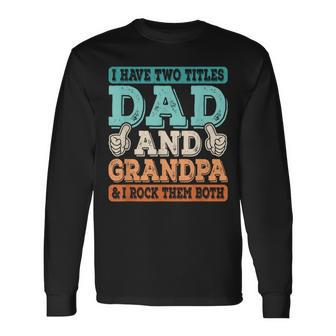 I Have Two Titles Dad And Grandpa Grandfather Fathers Day Long Sleeve T-Shirt - Seseable
