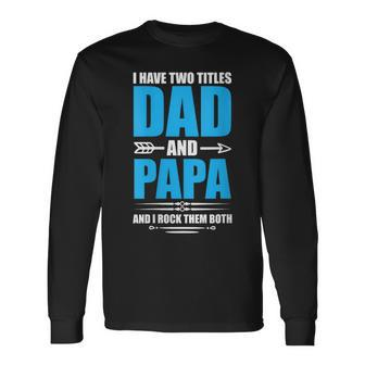 I Have Two Titles Dad Grandpa And Papa Father's Day Papa Long Sleeve T-Shirt - Thegiftio UK