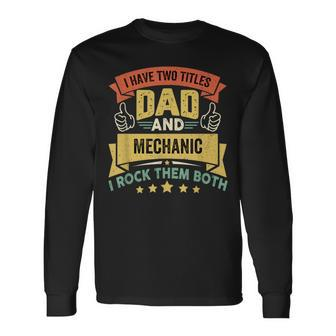I Have Two Titles Dad And Mechanic Father's Day Long Sleeve T-Shirt - Monsterry
