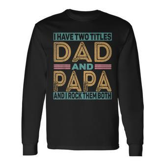 I Have Two Titles Dad And Papa Fathers Day 2023 Long Sleeve T-Shirt - Monsterry