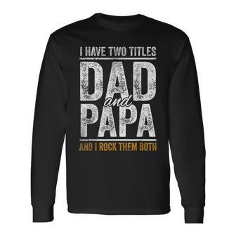 I Have Two Titles Dad And Papa Fathers Day Dad Long Sleeve T-Shirt - Seseable