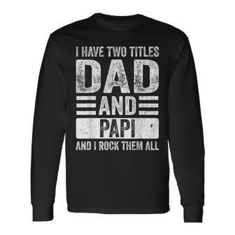 I Have Two Titles Dad And Papi Fathers Day Grandpa Long Sleeve T-Shirt - Seseable