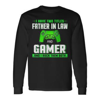 I Have Two Titles Father In Law And Gamer Happy Father's Day Long Sleeve T-Shirt - Monsterry UK