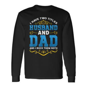 I Have Two Titles Husband And Dad Father's Day Long Sleeve T-Shirt - Seseable