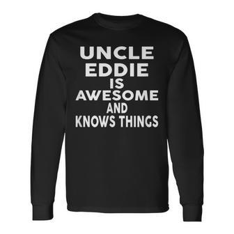 Uncle Eddie Is Awesome And Knows Things Long Sleeve T-Shirt - Monsterry UK