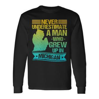 Never Underestimate A Man Who Grew Up In Michigan Long Sleeve T-Shirt - Thegiftio UK
