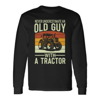 Never Underestimate An Old Guy With A Tractor Farmer Long Sleeve T-Shirt - Seseable