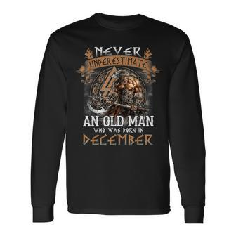 Never Underestimate An Old Man Who Was Born In December Long Sleeve T-Shirt - Seseable