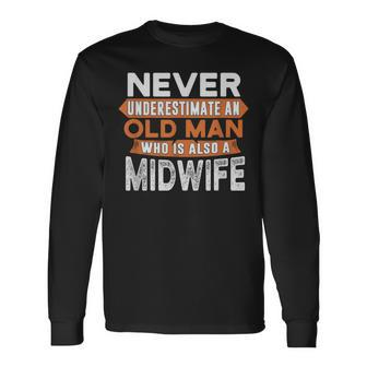 Never Underestimate An Old Man Who Is Also A Midwife Long Sleeve T-Shirt | Mazezy