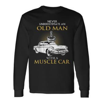 Never Underestimate An Old Man With A Muscle Car Racing Long Sleeve T-Shirt - Thegiftio UK