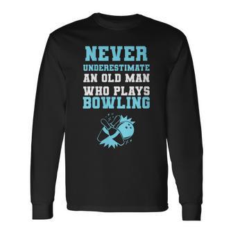 Never Underestimate An Old Man Who Plays Bowling Old Bowler Long Sleeve T-Shirt - Monsterry