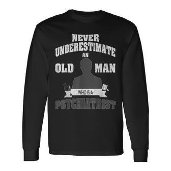 Never Underestimate An Old Man Who Is A Psychiatrist Long Sleeve T-Shirt - Monsterry CA