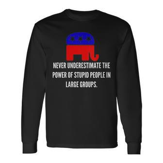 Never Underestimate The Power Of Stupid Republican People Long Sleeve T-Shirt - Monsterry CA