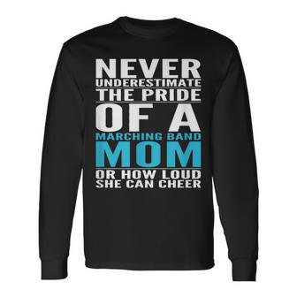 Never Underestimate The Pride Of A Marching Band Mom Long Sleeve T-Shirt - Thegiftio UK