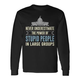 Never Underestimate Stupid People In Large Groups Long Sleeve T-Shirt | Mazezy