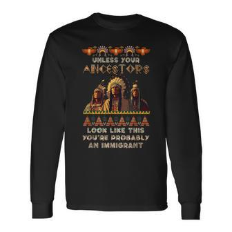 Unless Your Ancestors American You're Probably An Immigrant Long Sleeve T-Shirt - Monsterry