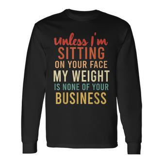 Unless Im Sitting On Your Face Weight Your Business Long Sleeve T-Shirt | Mazezy