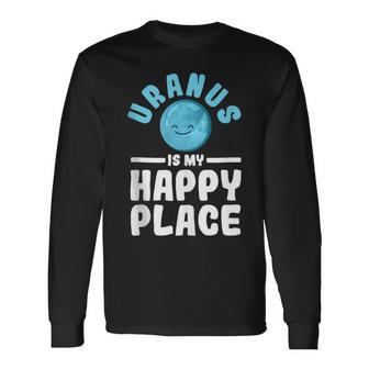 Uranus Is My Happy Place Uranus Planet Space Lover Long Sleeve T-Shirt - Seseable