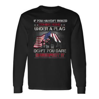 Veteran If You Haven't Risked Coming Home Under Flag Long Sleeve T-Shirt - Monsterry AU