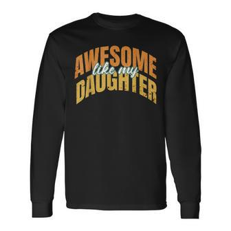 Vintage Awesome Like My Daughter Present Fathers Day 2024 Long Sleeve T-Shirt - Monsterry CA