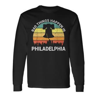 Vintage Bad Things Happen In Philadelphia Philly Long Sleeve T-Shirt - Monsterry AU