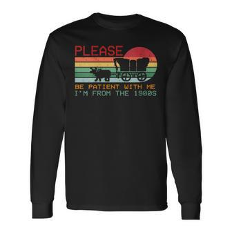 Vintage Please Be Patient With Me I'm From The 1900S Long Sleeve T-Shirt | Mazezy