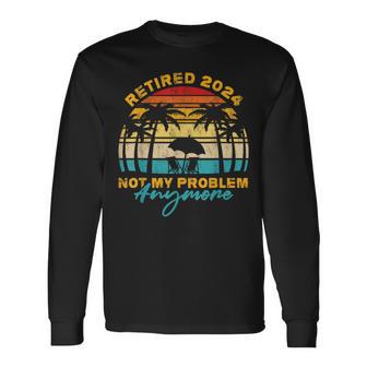 Vintage Retired 2024 Not My Problem Anymore Retirement Long Sleeve T-Shirt - Monsterry AU