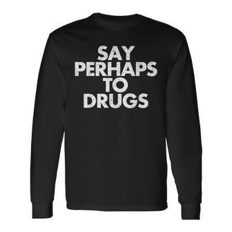 Vintage Say Perhaps To Drugs Long Sleeve T-Shirt - Monsterry CA