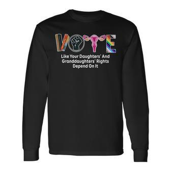 Vote Like Your Daughters And Granddaughters' Rights Depend Long Sleeve T-Shirt - Seseable