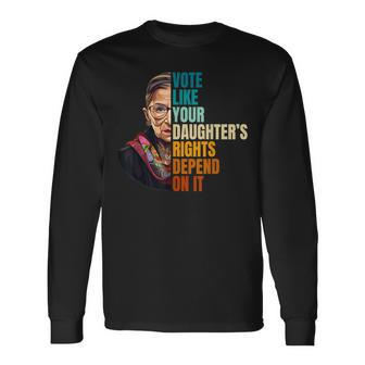 Vote Like Your Daughter's Rights Depend On It Rbg Quote Long Sleeve T-Shirt | Mazezy