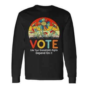 Vote Like Your Grandchild's Rights Depend On It Long Sleeve T-Shirt - Seseable
